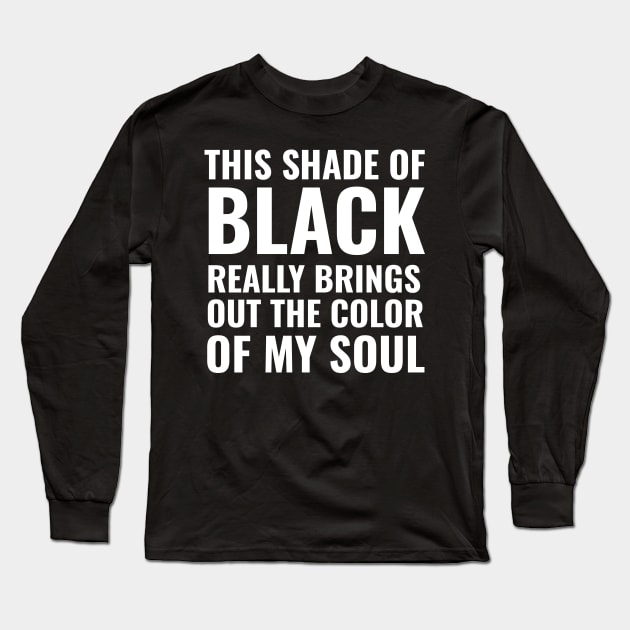 This shade of black really brings out the color of my soul Long Sleeve T-Shirt by mivpiv